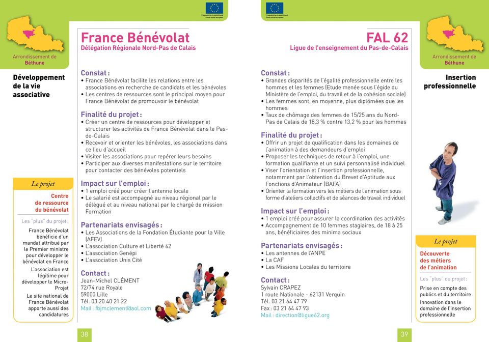 Bénévolat apporte aussi des candidatures France Bénévolat facilite les relations entre les associations en recherche de candidats et les bénévoles Les centres de ressources sont le principal moyen