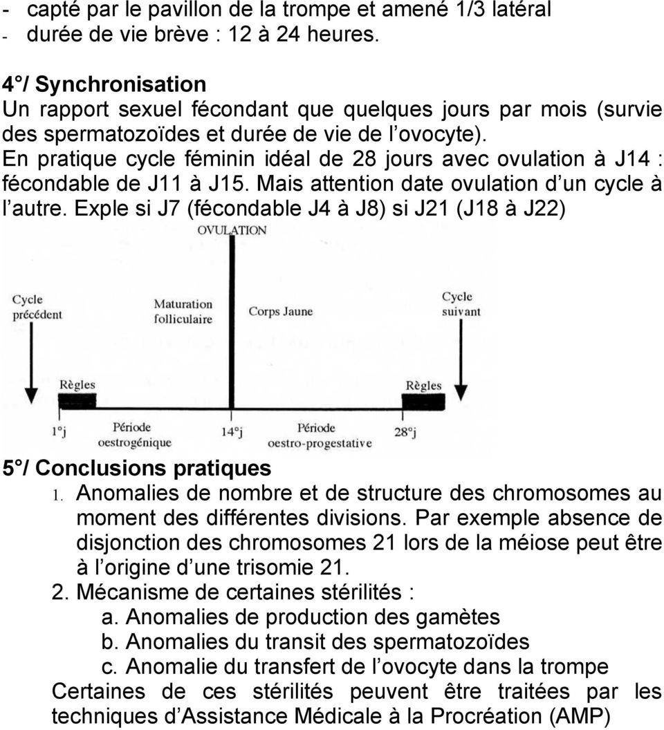 En pratique cycle féminin idéal de 28 jurs avec vulatin à J14 : fécndable de J11 à J15. Mais attentin date vulatin d un cycle à l autre.