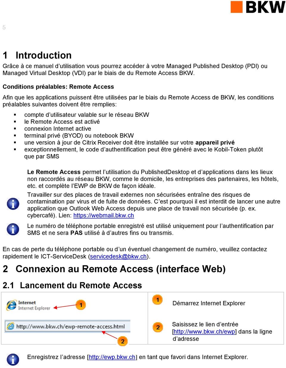 utilisateur valable sur le réseau BKW le Remote Access est activé connexion Internet active terminal privé (BYOD) ou notebook BKW une version à jour de Citrix Receiver doit être installée sur votre