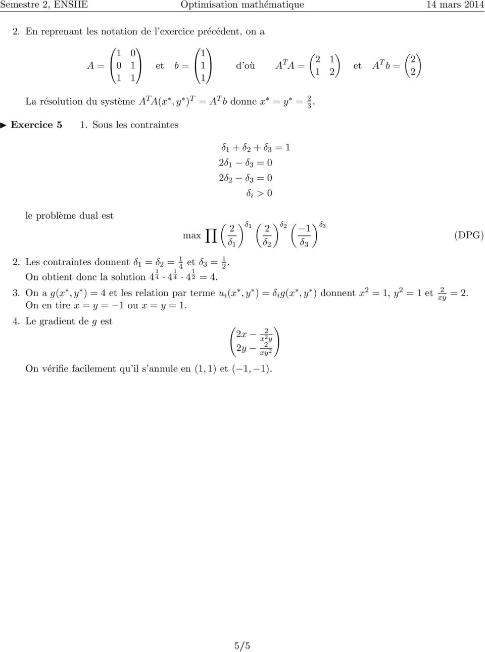Exercice 5. Sous les contraintes δ + δ + δ 3 = δ δ 3 = 0 δ δ 3 = 0 δ i > 0 le problème dual est max ) δ ) δ ) δ3 DPG) δ δ δ 3.