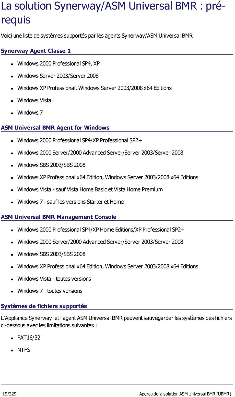 Windows 2000 Server/2000 Advanced Server/Server 2003/Server 2008 Windows SBS 2003/SBS 2008 Windows XP Professional x64 Edition, Windows Server 2003/2008 x64 Editions Windows Vista - sauf Vista Home
