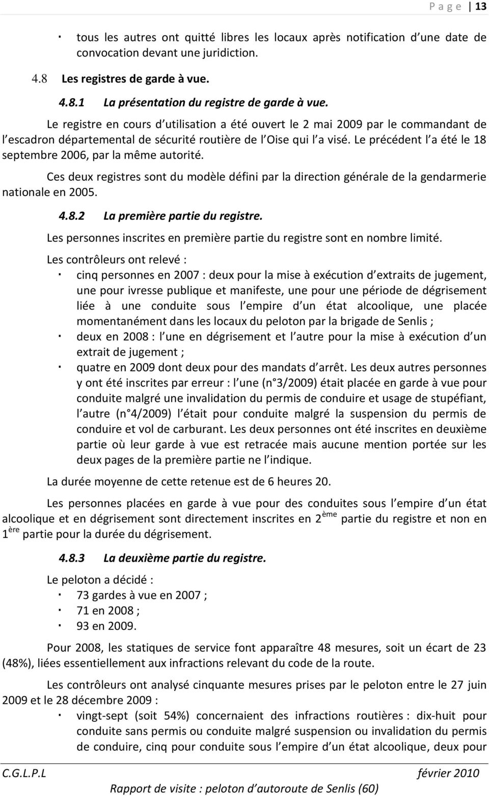 Le précédent l a été le 18 septembre 2006, par la même autorité. Ces deux registres sont du modèle défini par la direction générale de la gendarmerie nationale en 2005. 4.8.2 La première partie du registre.