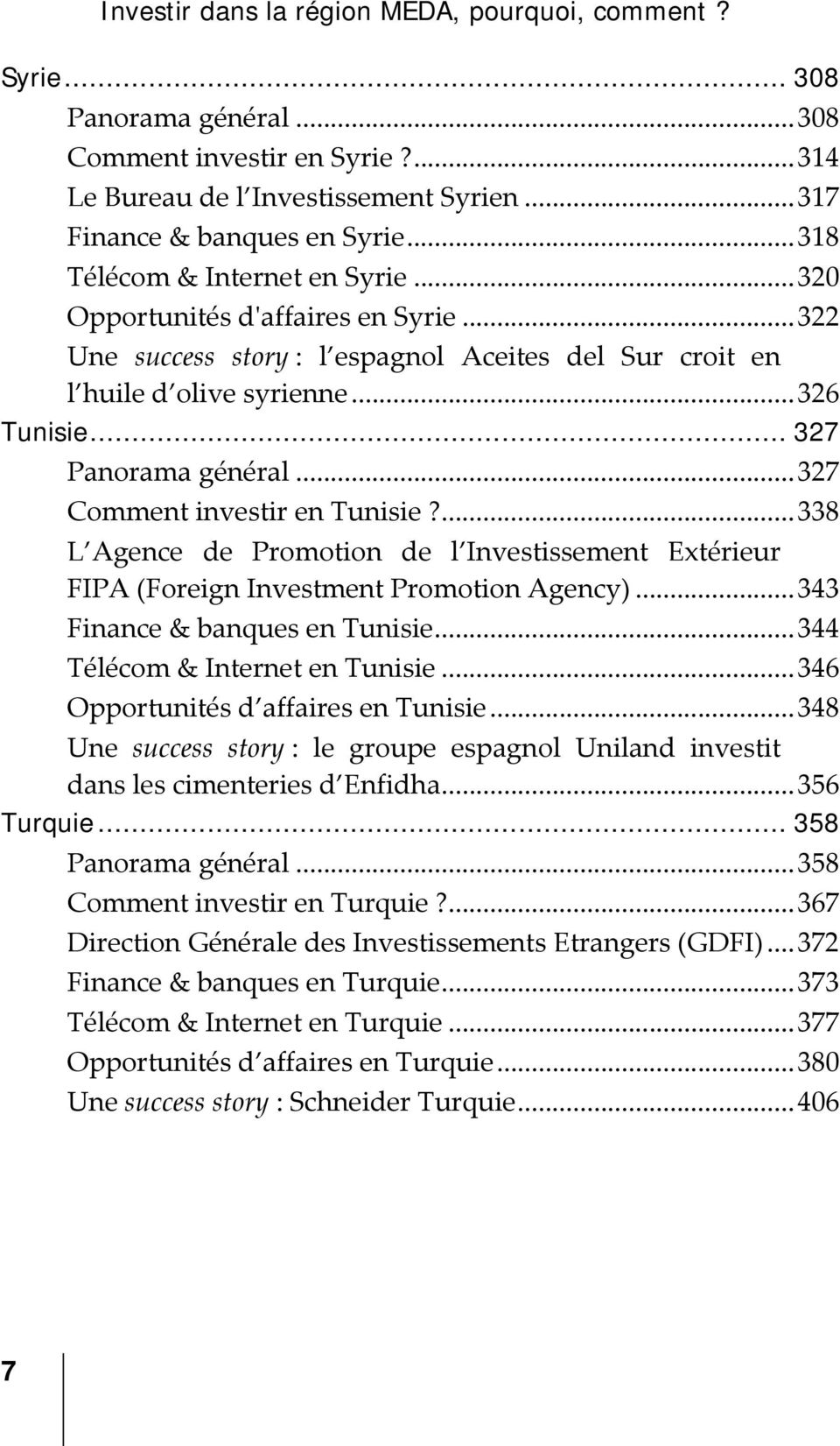 ..327 Comment investir en Tunisie?...338 L Agence de Promotion de l Investissement Extérieur FIPA (Foreign Investment Promotion Agency)...343 Finance & banques en Tunisie.