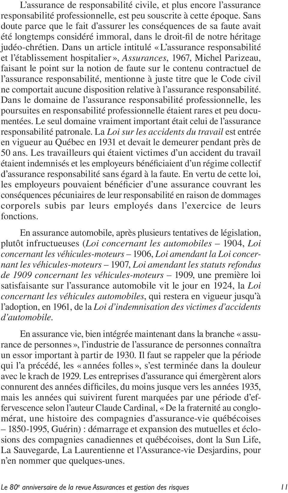 Dans un article intitulé «L assurance responsabilité et l établissement hospitalier», Assurances, 1967, Michel Parizeau, faisant le point sur la notion de faute sur le contenu contractuel de l