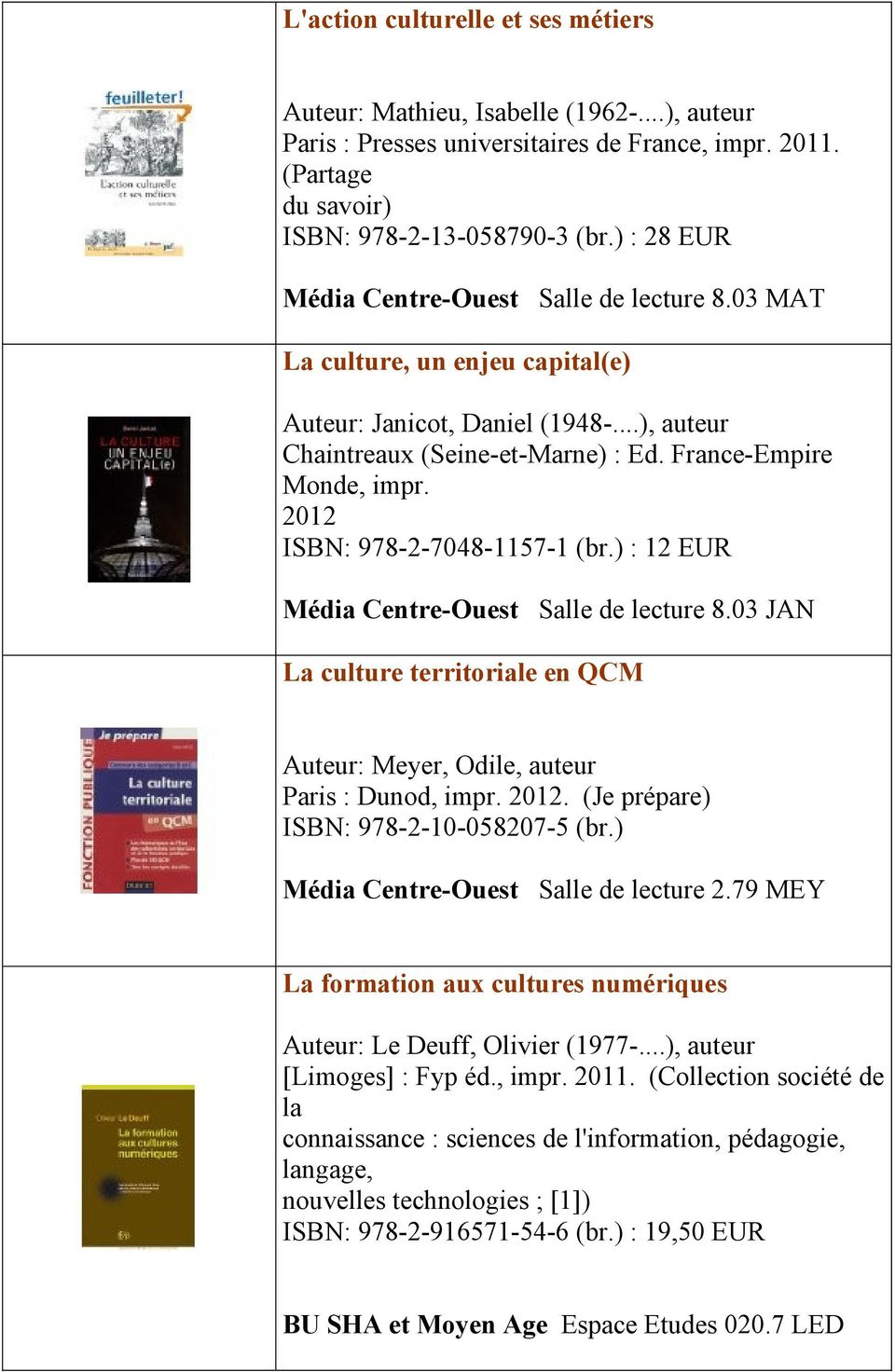 2012 ISBN: 978-2-7048-1157-1 (br.) : 12 EUR Média Centre-Ouest Salle de lecture 8.03 JAN La culture territoriale en QCM Auteur: Meyer, Odile, auteur Paris : Dunod, impr. 2012.