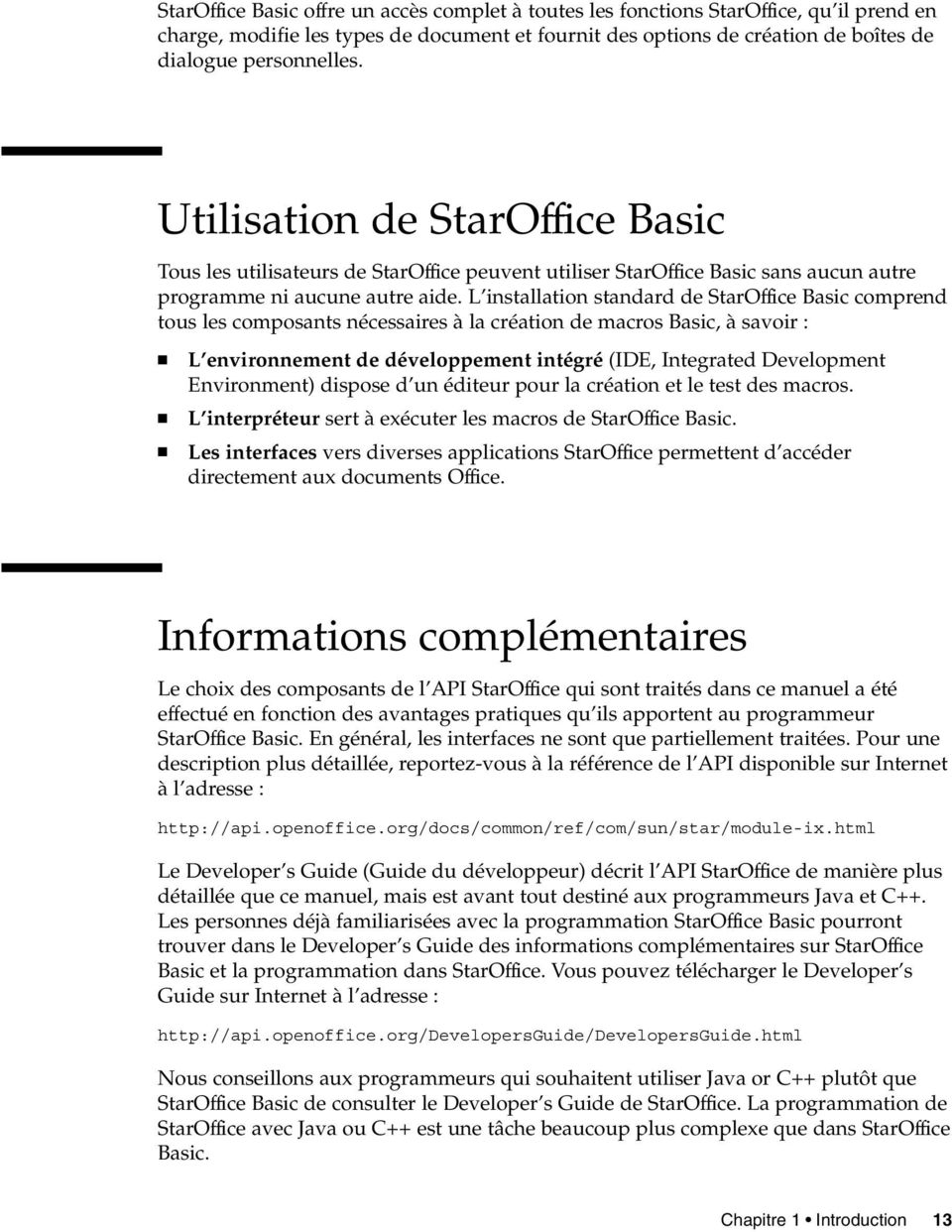 L installation standard de StarOffice Basic comprend tous les composants nécessaires à la création de macros Basic, à savoir : L environnement de développement intégré (IDE, Integrated Development