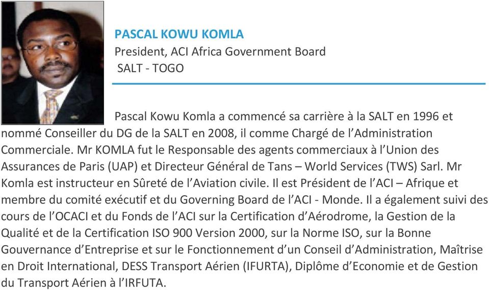 Mr Komla est instructeur en Sûreté de l Aviation civile. Il est Président de l ACI Afrique et membre du comité exécutif et du Governing Board de l ACI - Monde.