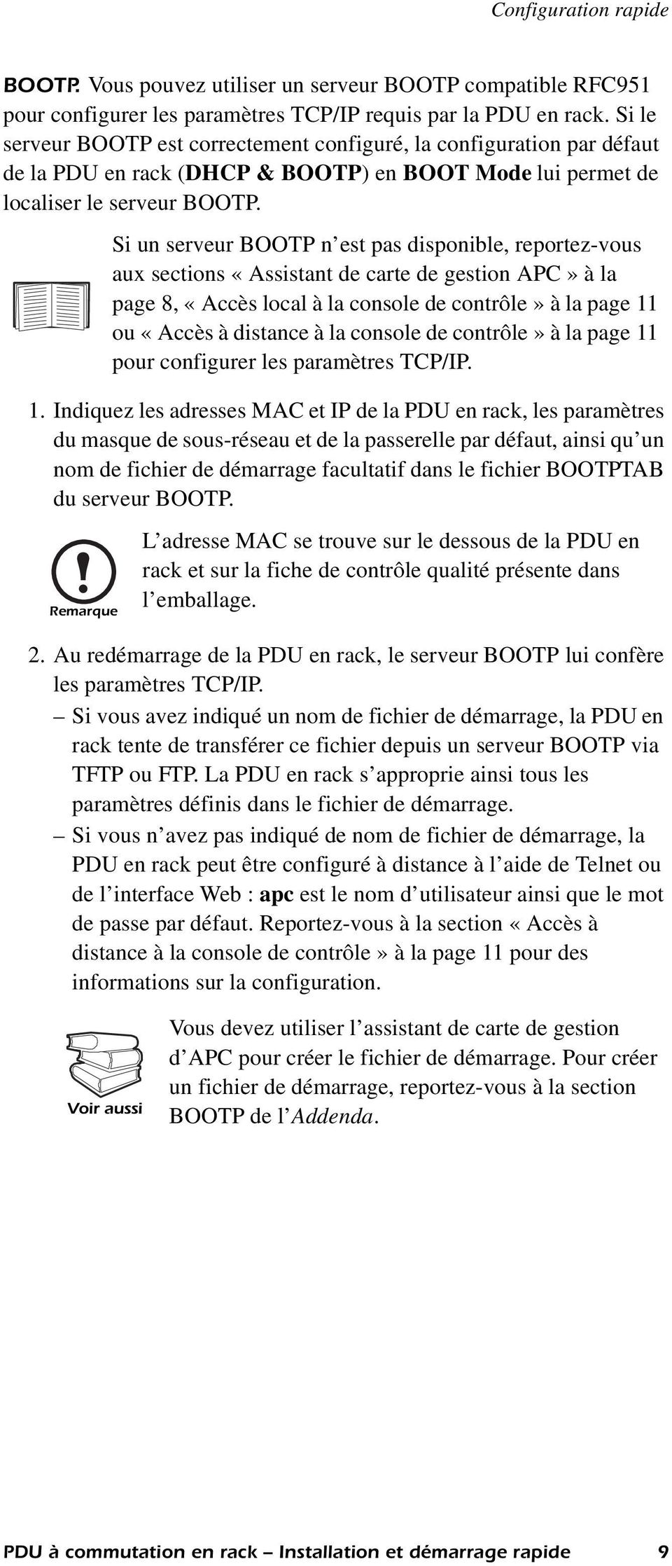 Si un serveur BOOTP n est pas disponible, reportez-vous aux sections «Assistant de carte de gestion APC» à la page 8, «Accès local à la console de contrôle» à la page 11 ou «Accès à distance à la