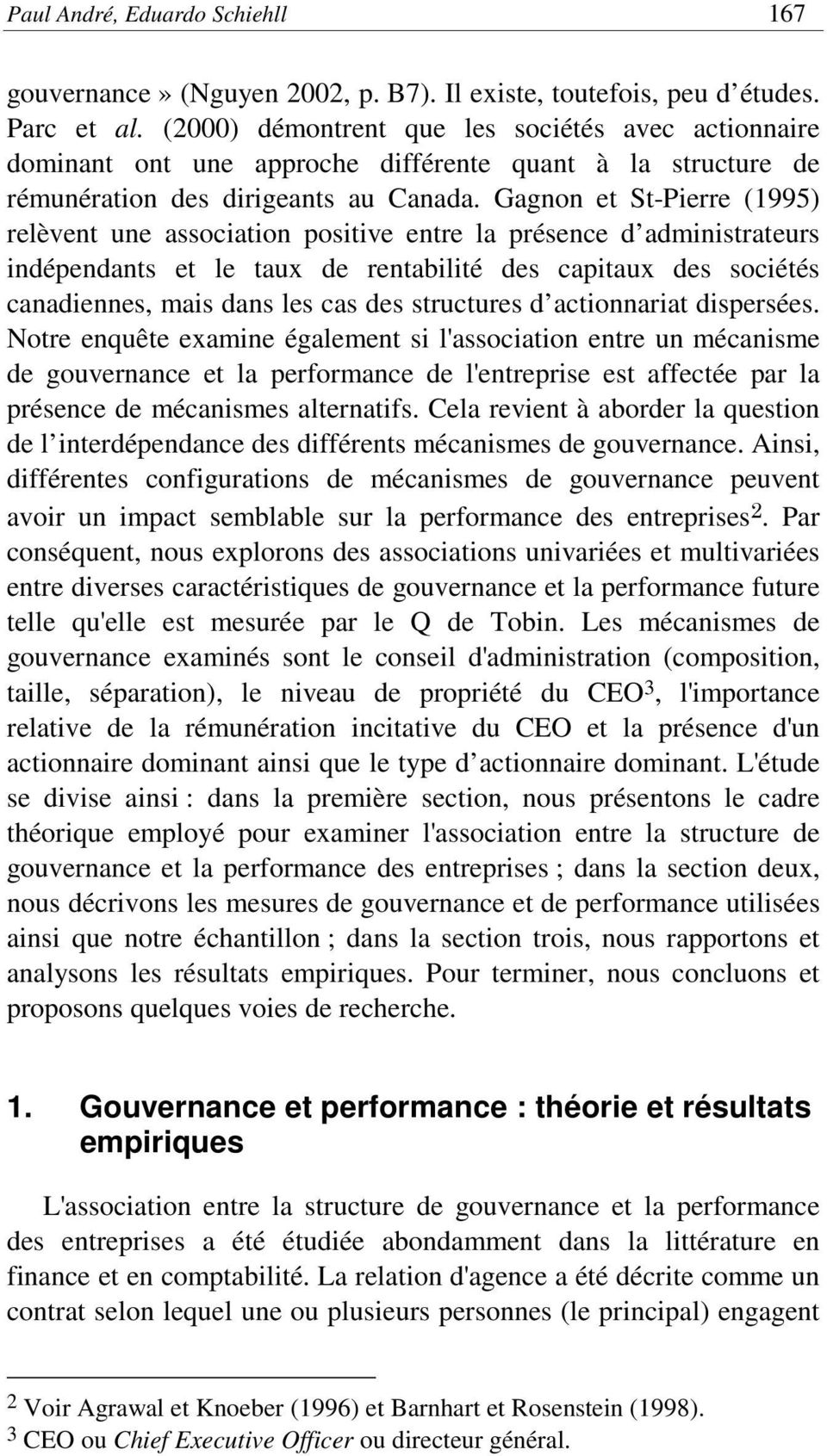 Gagnon et St-Pierre (1995) relèvent une association positive entre la présence d administrateurs indépendants et le taux de rentabilité des capitaux des sociétés canadiennes, mais dans les cas des
