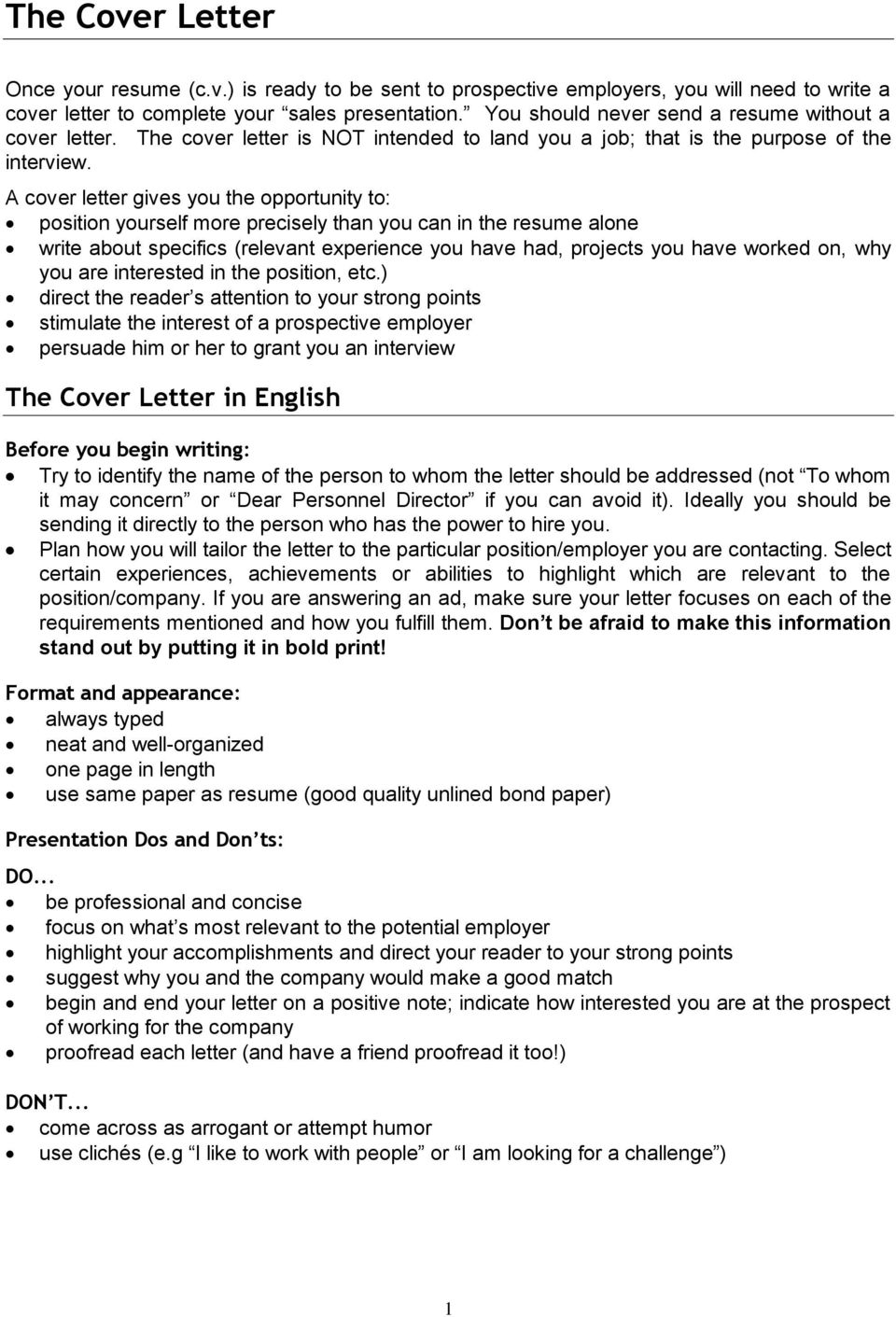 A cover letter gives you the opportunity to: position yourself more precisely than you can in the resume alone write about specifics (relevant experience you have had, projects you have worked on,