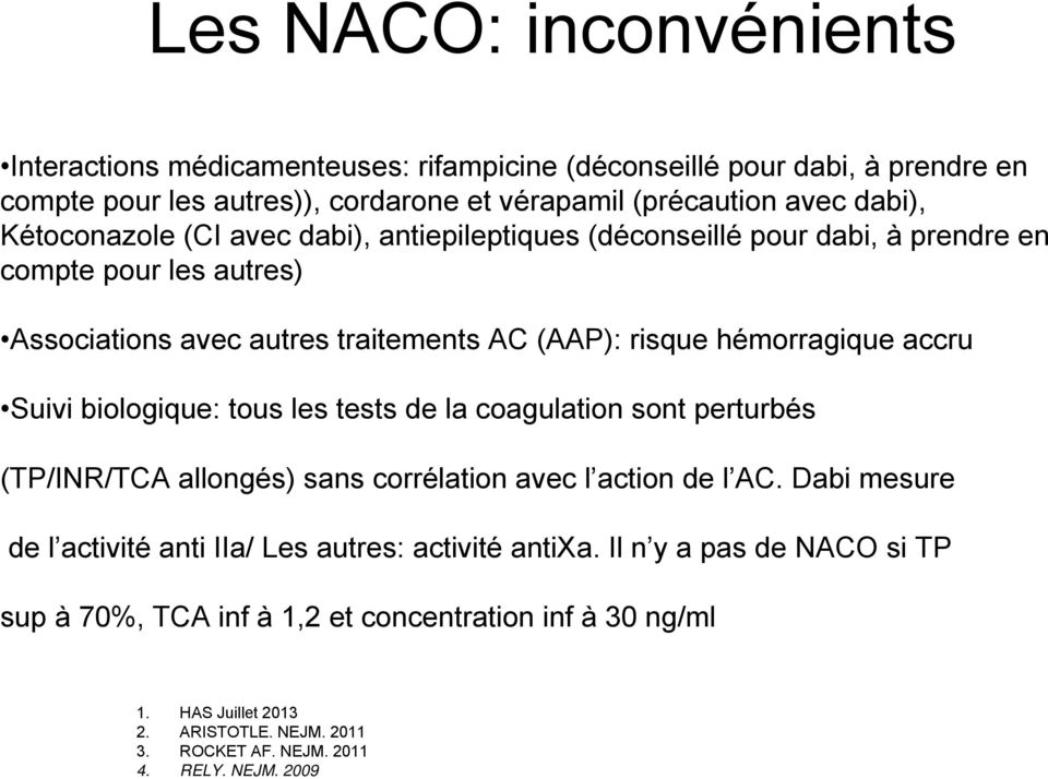 Suivi biologique: tous les tests de la coagulation sont perturbés (TP/INR/TCA allongés) sans corrélation avec l action de l AC.
