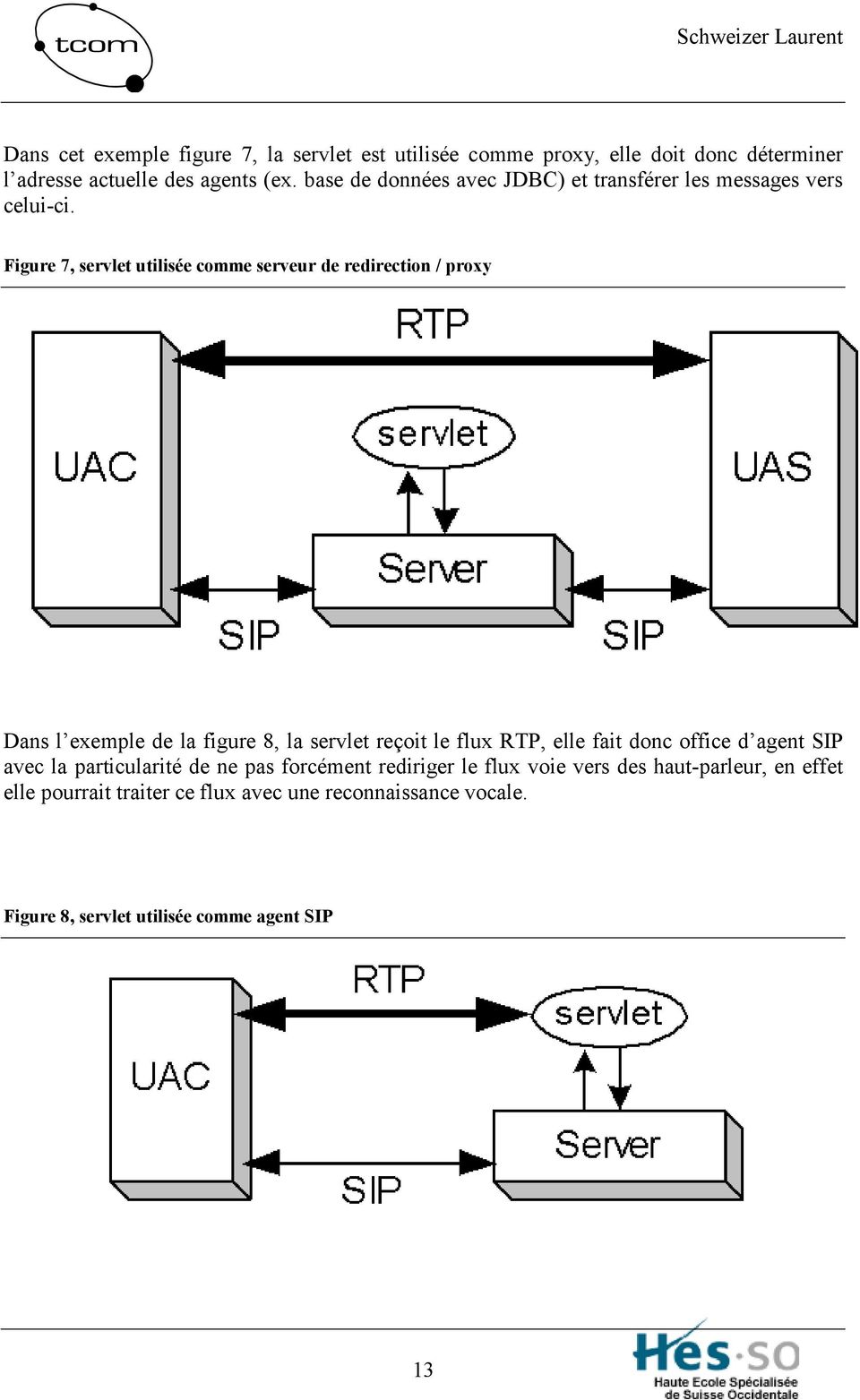 Figure 7, servlet utilisée comme serveur de redirection / proxy Dans l exemple de la figure 8, la servlet reçoit le flux RTP, elle fait