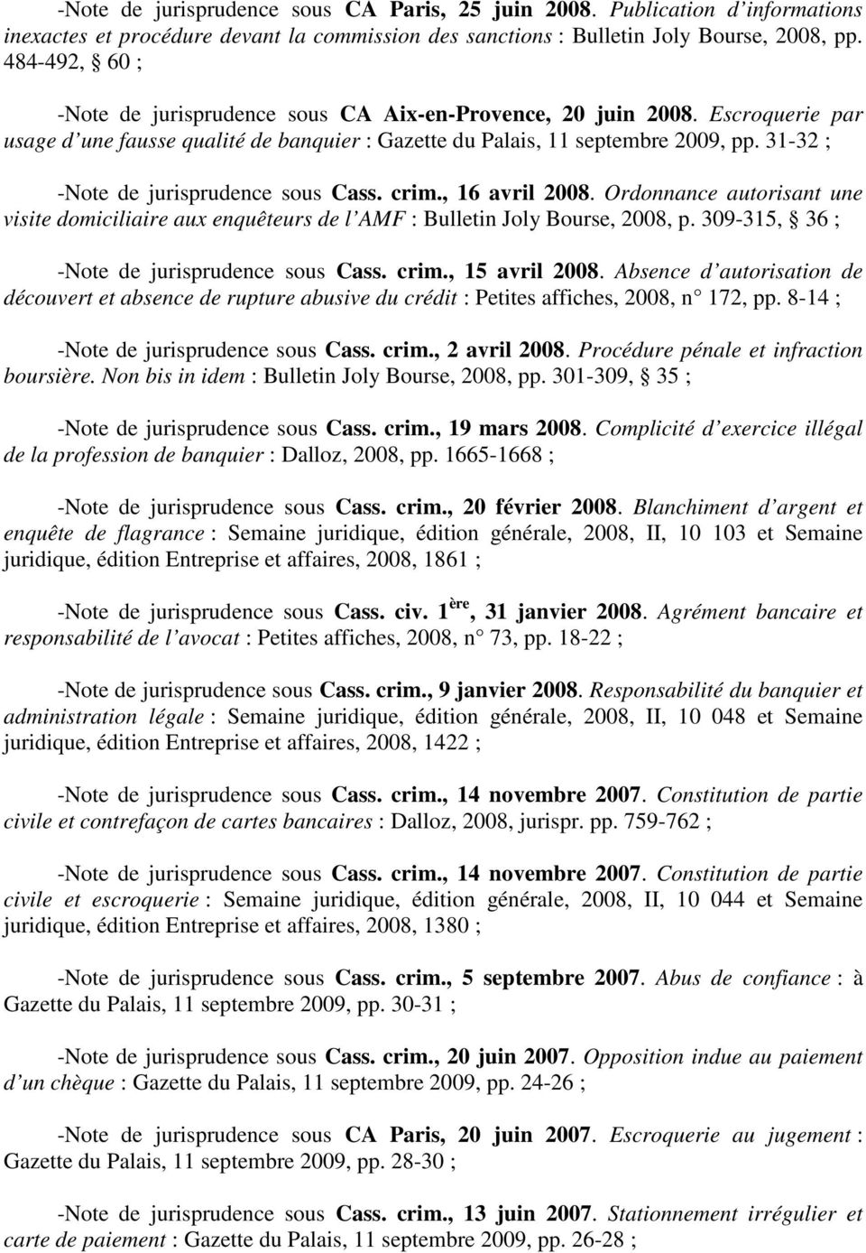 31-32 ; -Note de jurisprudence sous Cass. crim., 16 avril 2008. Ordonnance autorisant une visite domiciliaire aux enquêteurs de l AMF : Bulletin Joly Bourse, 2008, p.