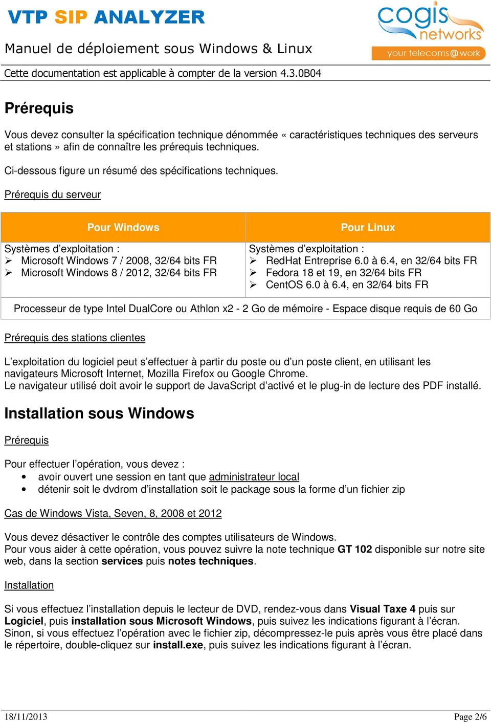 Prérequis du serveur Pour Windows Systèmes d exploitation : Microsoft Windows 7 / 2008, 32/64 bits FR Microsoft Windows 8 / 2012, 32/64 bits FR Pour Linux Systèmes d exploitation : RedHat Entreprise