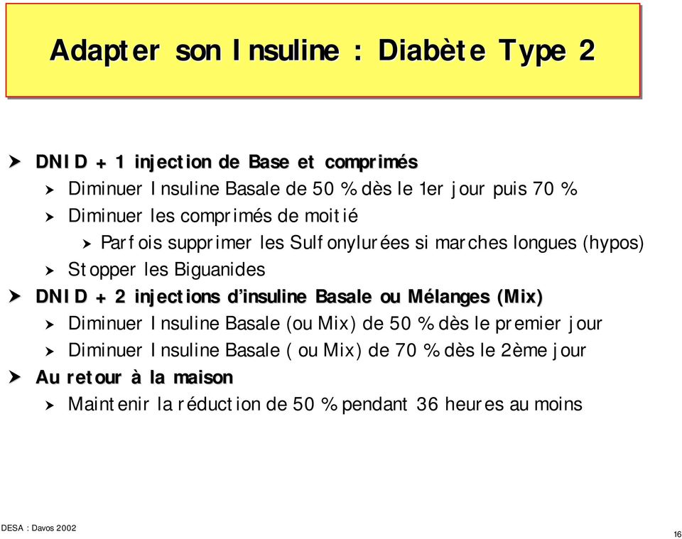DNID + 2 injections d insuline Basale ou Mélanges (Mix) Diminuer Insuline Basale (ou Mix) de 50 % dès le premier jour Diminuer