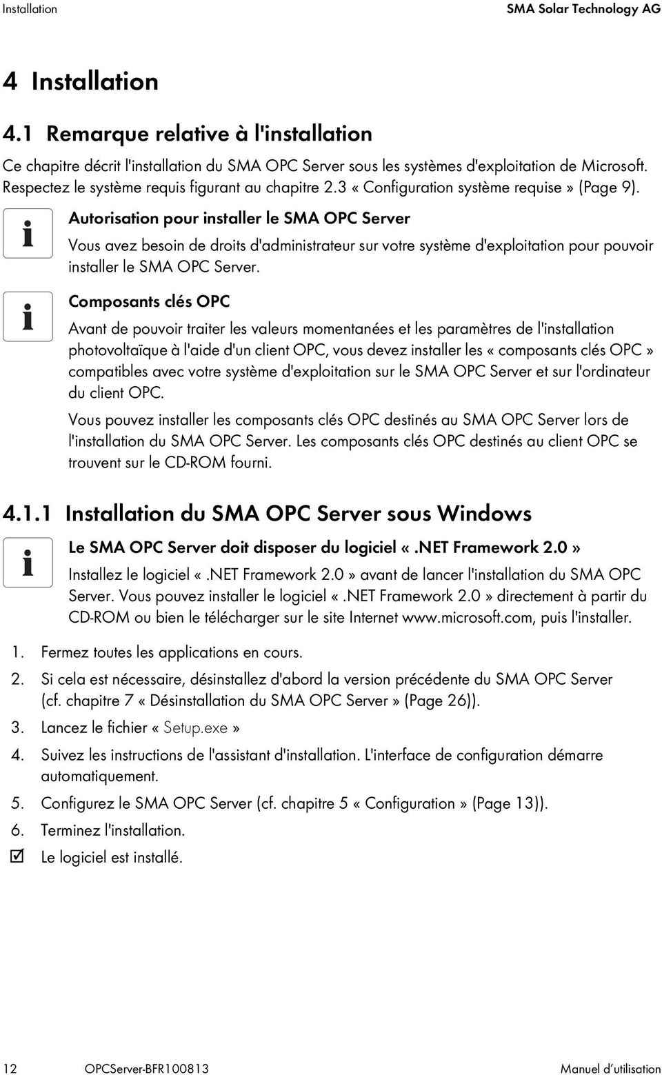 Autorisation pour installer le SMA OPC Server Vous avez besoin de droits d'administrateur sur votre système d'exploitation pour pouvoir installer le SMA OPC Server.