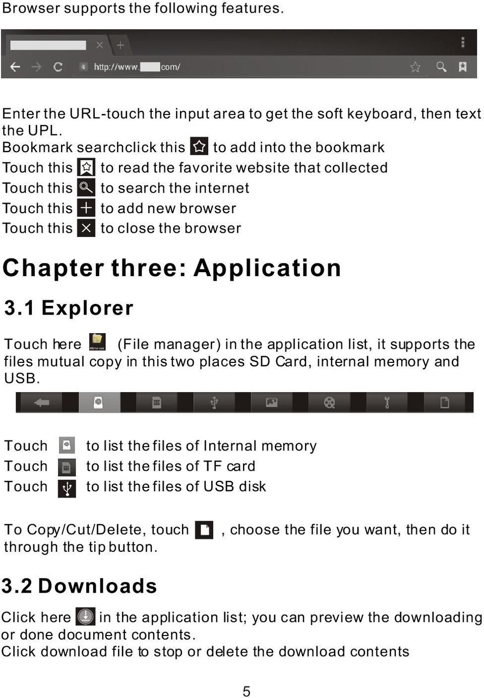 browser Chapter three: Application 3. Explorer Touch here (File manager) in the application list, it supports the files mutual copy in this two places SD Card, internal memory and USB.