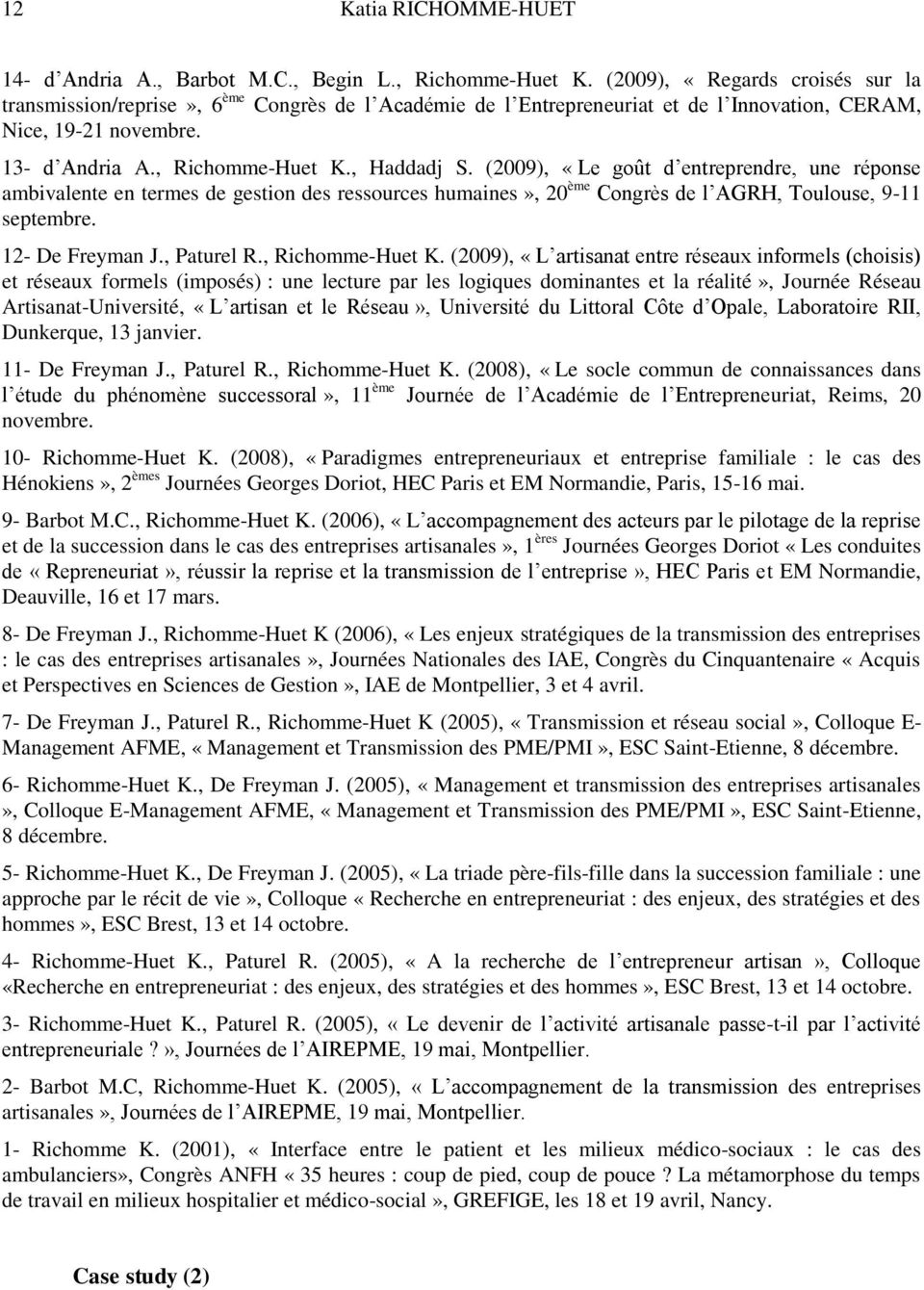 (2009), «Le goût d entreprendre, une réponse ambivalente en termes de gestion des ressources humaines», 20 ème Congrès de l AGRH, Toulouse, 9-11 septembre. 12- De Freyman J., Paturel R.