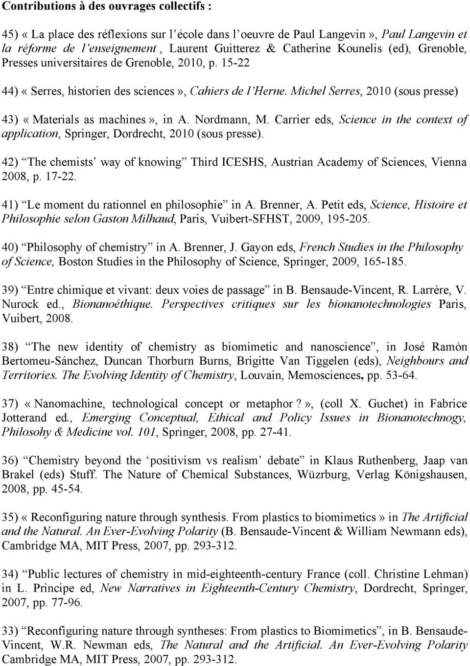 Michel Serres, 2010 (sous presse) 43) «Materials as machines», in A. Nordmann, M. Carrier eds, Science in the context of application, Springer, Dordrecht, 2010 (sous presse).