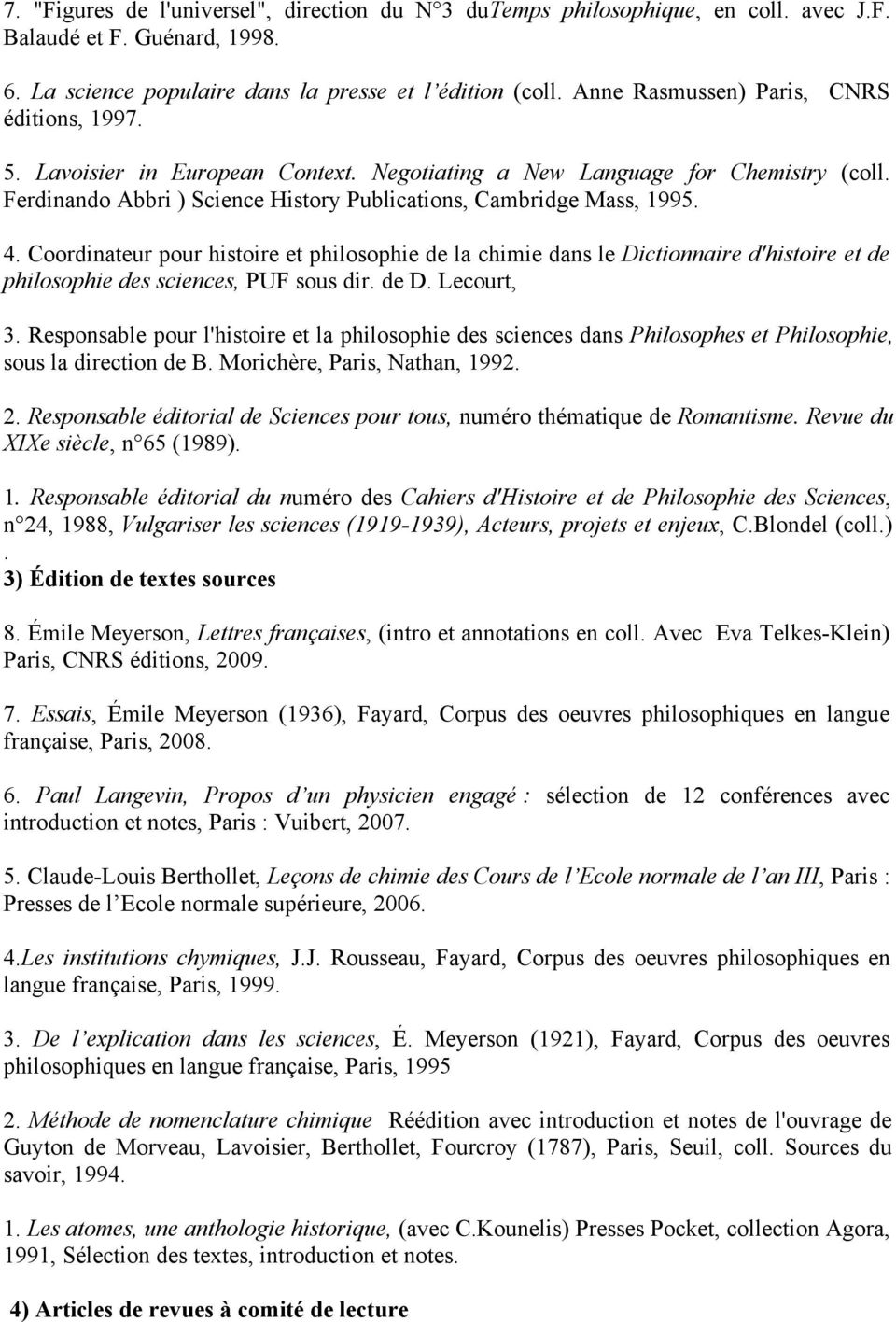 Coordinateur pour histoire et philosophie de la chimie dans le Dictionnaire d'histoire et de philosophie des sciences, PUF sous dir. de D. Lecourt, 3.