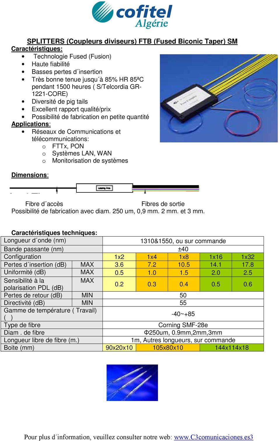 FTTx, PON o Systèmes LAN, WAN o Monitorisation de systèmes Dimensions: Fibre d accès Fibres de sortie Possibilité de fabrication avec diam. 250 um, 0,9 mm. 2 mm. et 3 mm.