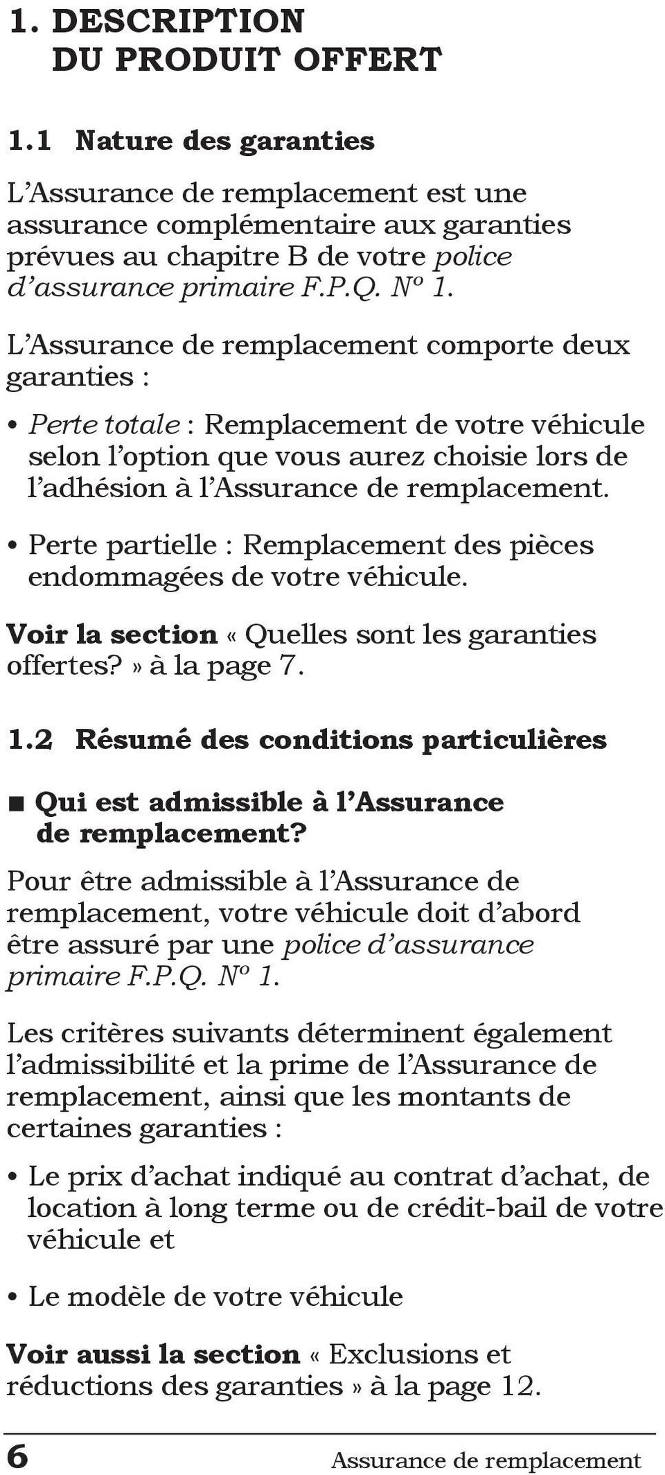 Perte partielle : Remplacement des pièces endommagées de votre véhicule. Voir la section «Quelles sont les garanties offertes?» à la page 7. 1.