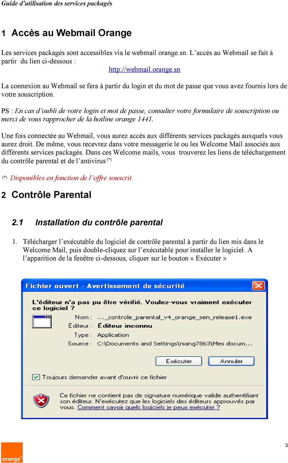 sn La connexion au Webmail se fera à partir du login et du mot de passe que vous avez fournis lors de votre souscription.