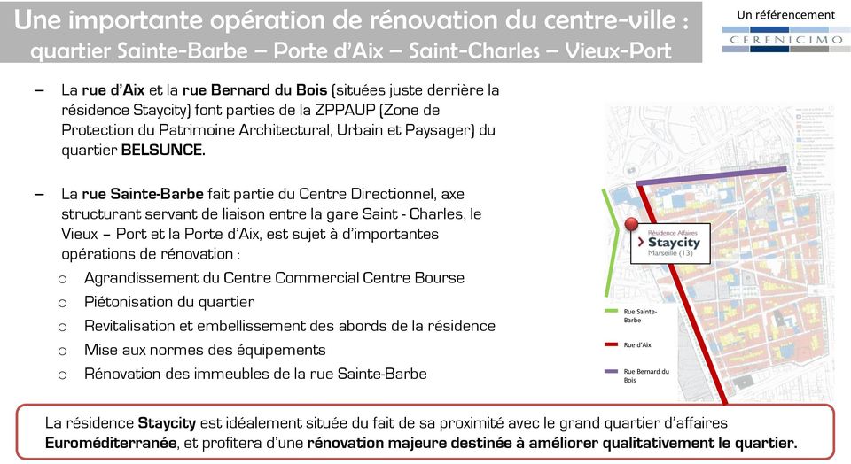 La rue Sainte-Barbe fait partie du Centre Directionnel, axe structurant servant de liaison entre la gare Saint - Charles, le Vieux Port et la Porte d Aix, est sujet à d importantes opérations de