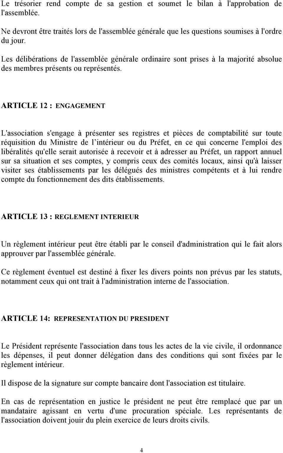 ARTICLE 12 : ENGAGEMENT L'association s'engage à présenter ses registres et pièces de comptabilité sur toute réquisition du Ministre de l intérieur ou du Préfet, en ce qui concerne l'emploi des