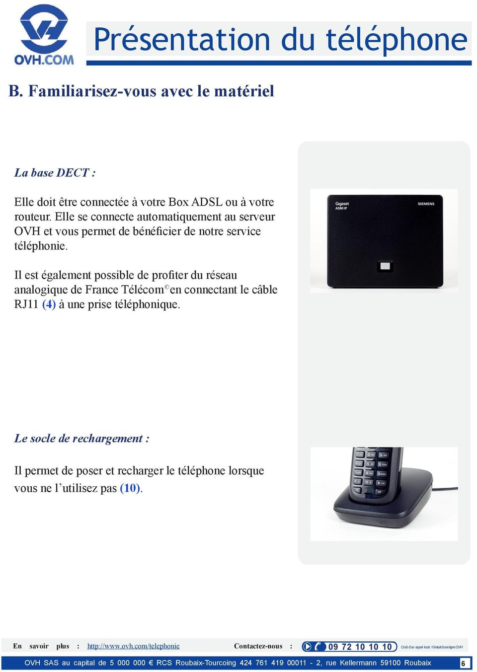 Il est également possible de profiter du réseau analogique de France Télécom en connectant le câble RJ11 (4) à une prise téléphonique.