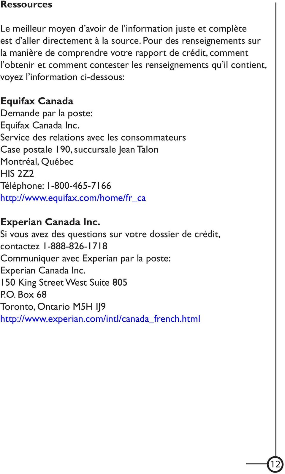 Demande par la poste: Equifax Canada Inc. Service des relations avec les consommateurs Case postale 190, succursale Jean Talon Montréal, Québec HIS 2Z2 Téléphone: 1-800-465-7166 http://www.equifax.