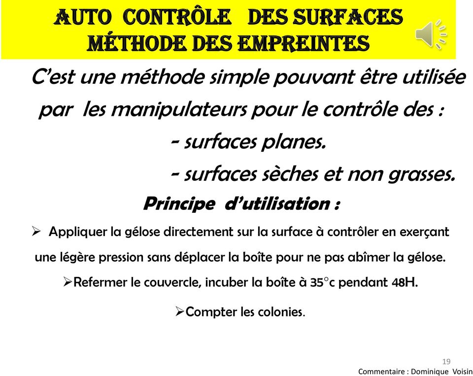 Principe d utilisation : Appliquer la gélose directement sur la surface à contrôler en exerçant une légère pression