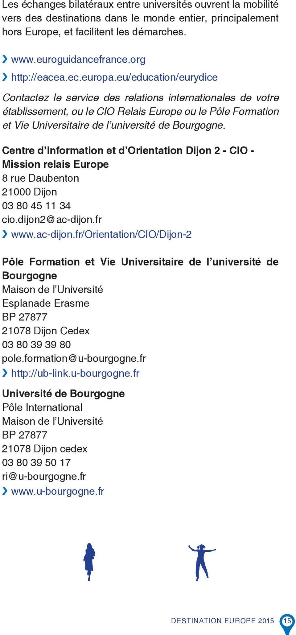 eu/education/eurydice Contactez le service des relations internationales de votre établissement, ou le CIO Relais Europe ou le Pôle Formation et Vie Universitaire de l université de Bourgogne.