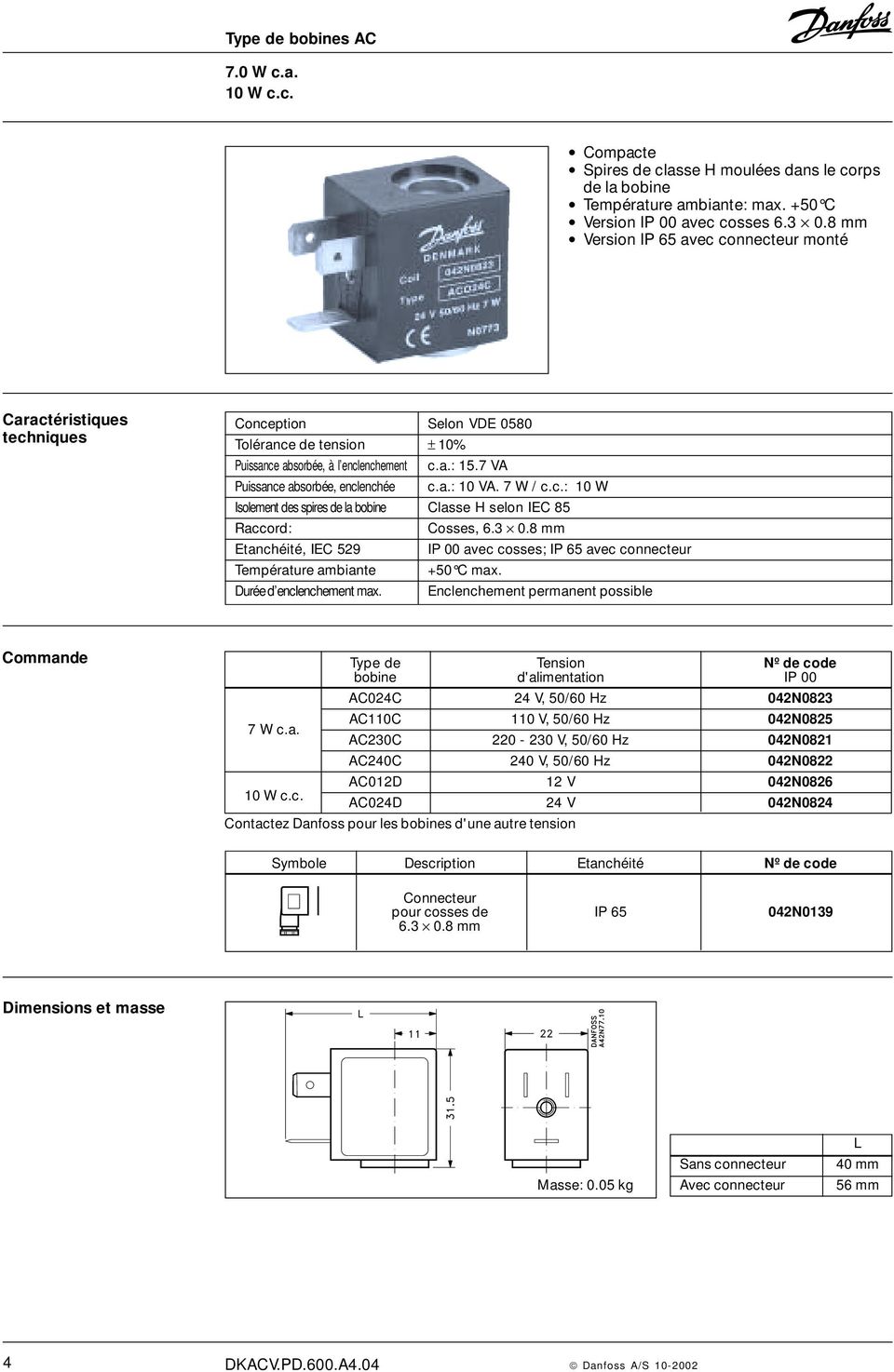 8 mm Etanchéité, IEC 529 IP 00 avec cosses; IP 65 avec connecteur Température ambiante +50 C max. Durée d enclenchement max.