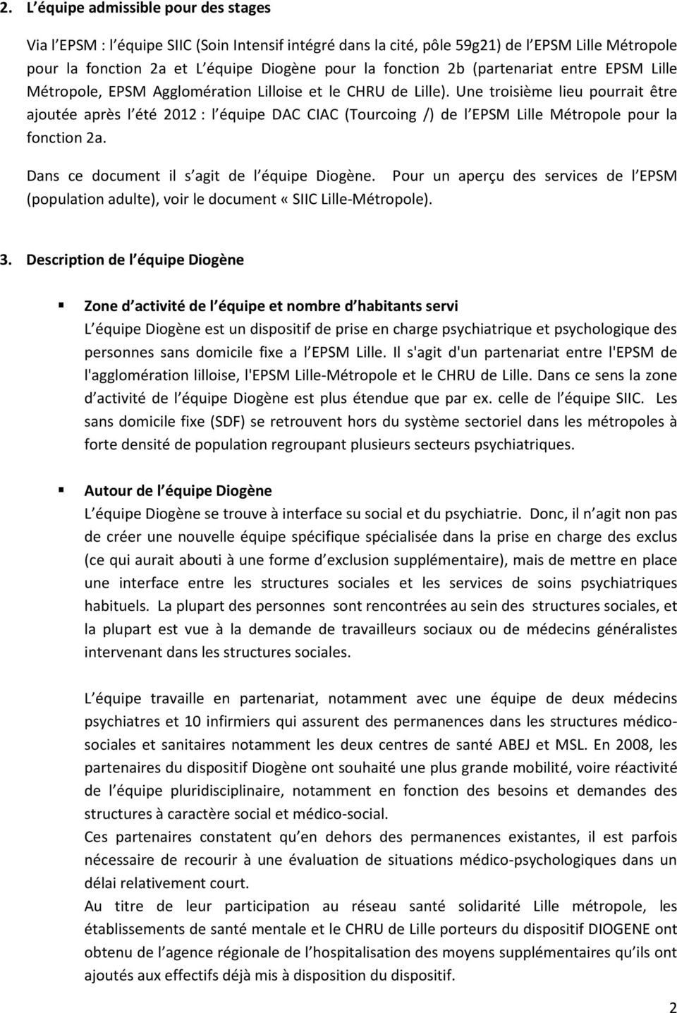 Une troisième lieu pourrait être ajoutée après l été 2012 : l équipe DAC CIAC (Tourcoing /) de l EPSM Lille Métropole pour la fonction 2a. Dans ce document il s agit de l équipe Diogène.