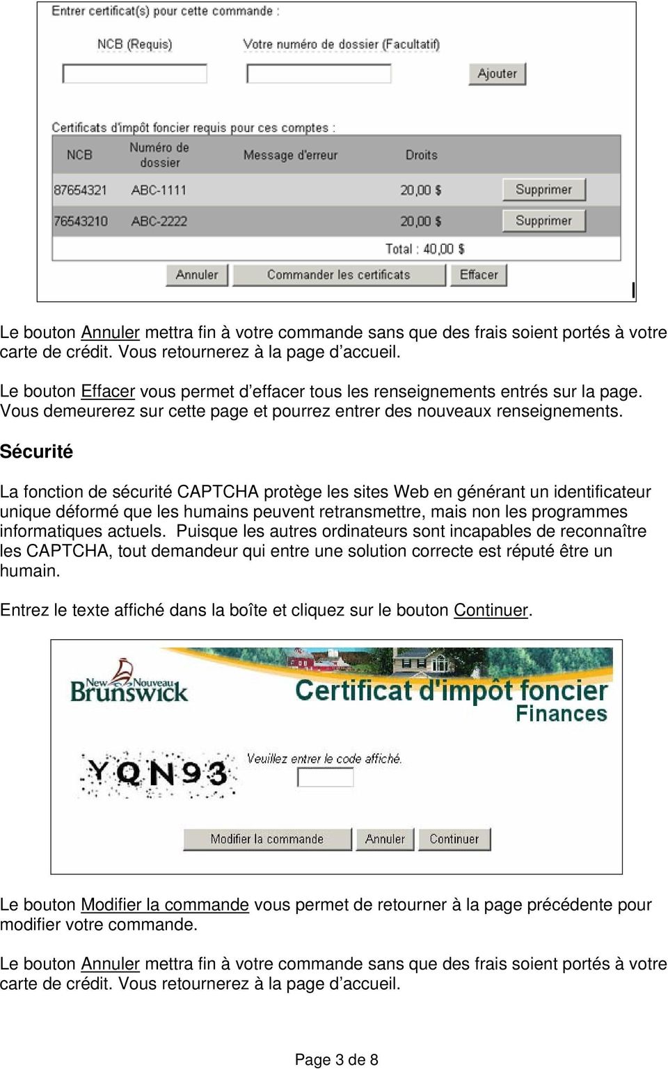 Sécurité La fonction de sécurité CAPTCHA protège les sites Web en générant un identificateur unique déformé que les humains peuvent retransmettre, mais non les programmes informatiques actuels.