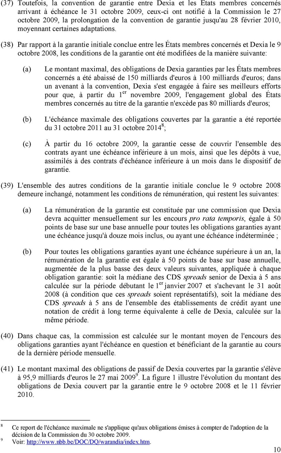 (38) Par rapport à la garantie initiale conclue entre les États membres concernés et Dexia le 9 octobre 2008, les conditions de la garantie ont été modifiées de la manière suivante: (a) (b) (c) Le