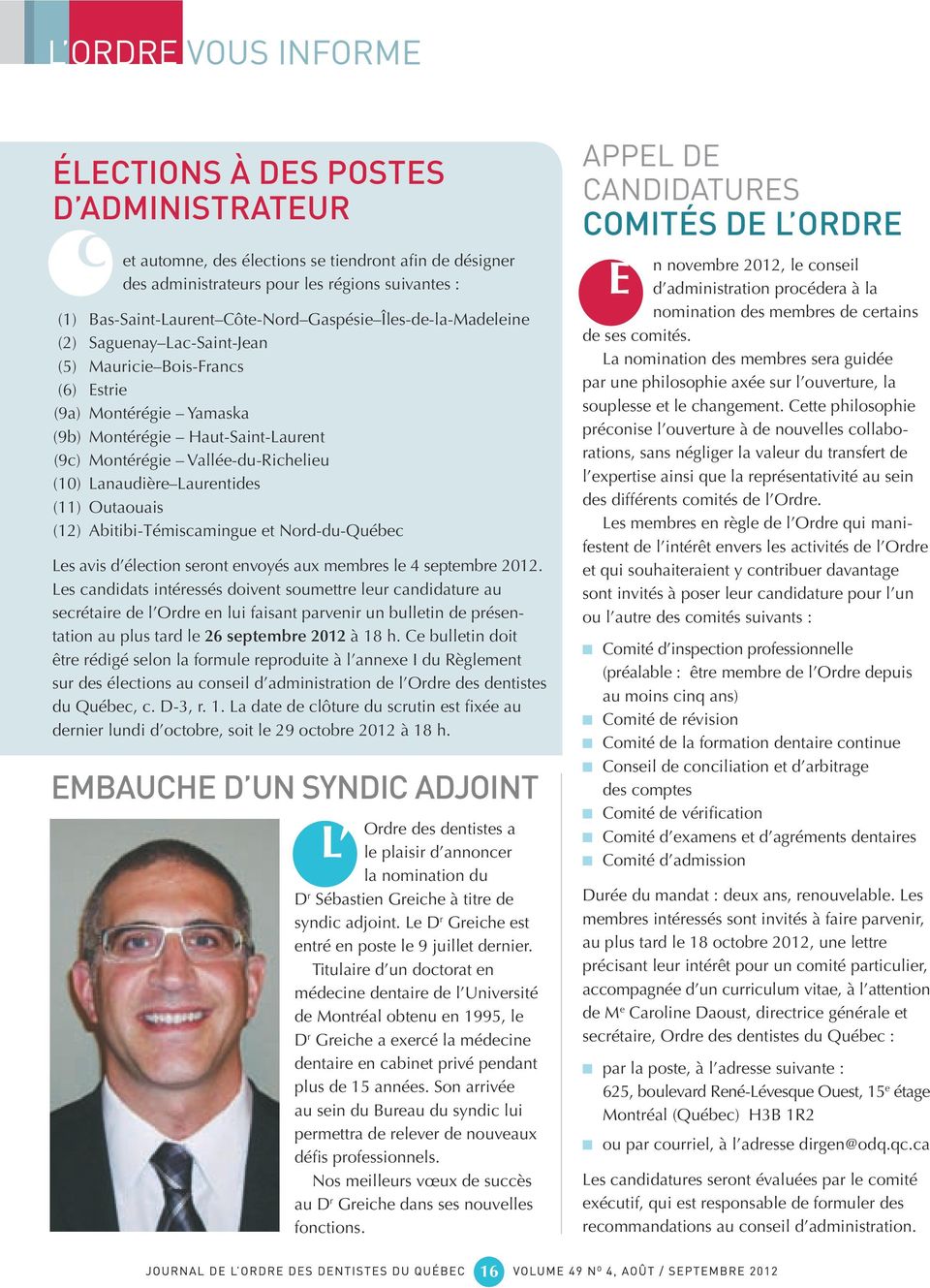 Lanaudière Laurentides (11) Outaouais (12) Abitibi-Témiscamingue et Nord-du-Québec Les avis d élection seront envoyés aux membres le 4 septembre 2012.