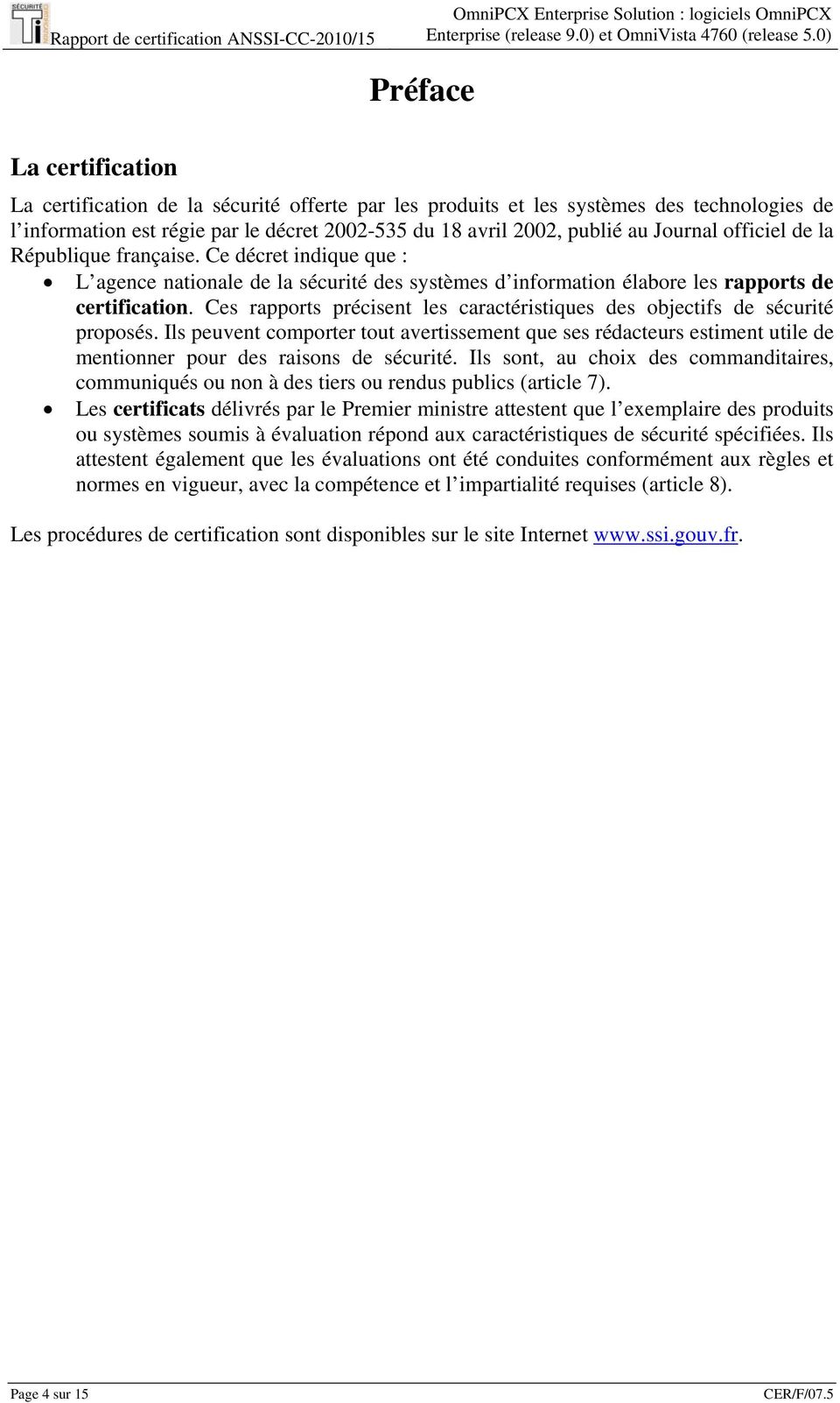 Ce décret indique que : L agence nationale de la sécurité des systèmes d information élabore les rapports de certification.