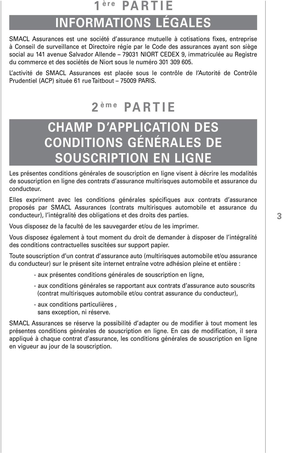 L activité de SMACL Assurances est placée sous le contrôle de l Autorité de Contrôle Prudentiel (ACP) située 61 rue Taitbout 75009 PARIS.
