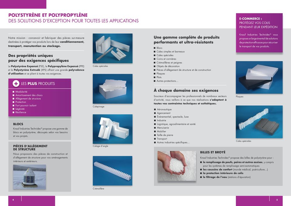 Des propriétés uniques pour des exigences spécifiques Le Polystyrène Expansé (PSE), le Polypropylène Expansé (PPE) et le Polystyrène Extrudé (XPS) offrent une grande polyvalence d utilisation et se