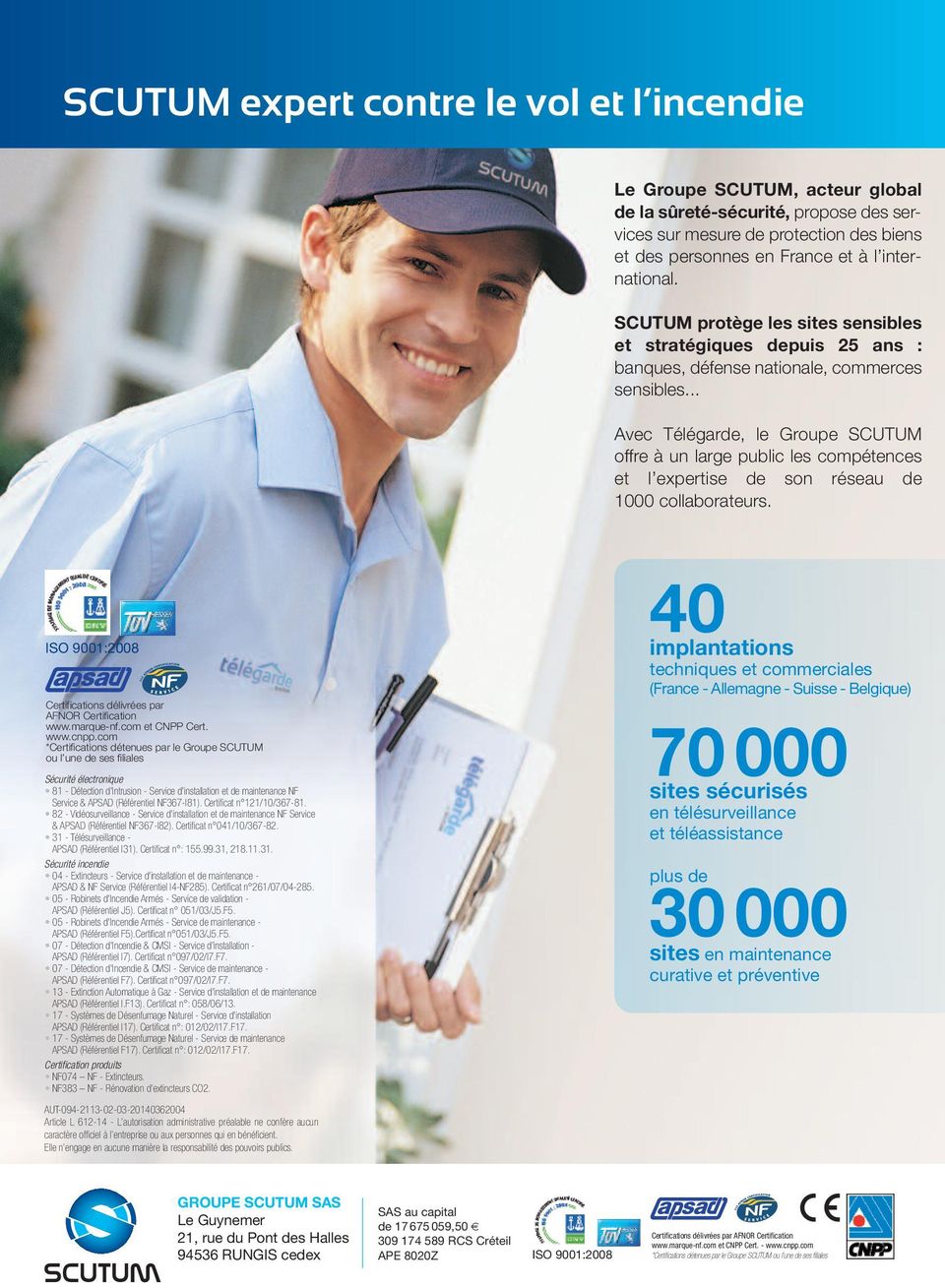 .. Avec Télégarde, le Groupe SCUTUM offre à un large public les compétences et l expertise de son réseau de 1000 collaborateurs. ISO 9001:2008 Certifications délivrées par AFNOR Certification www.