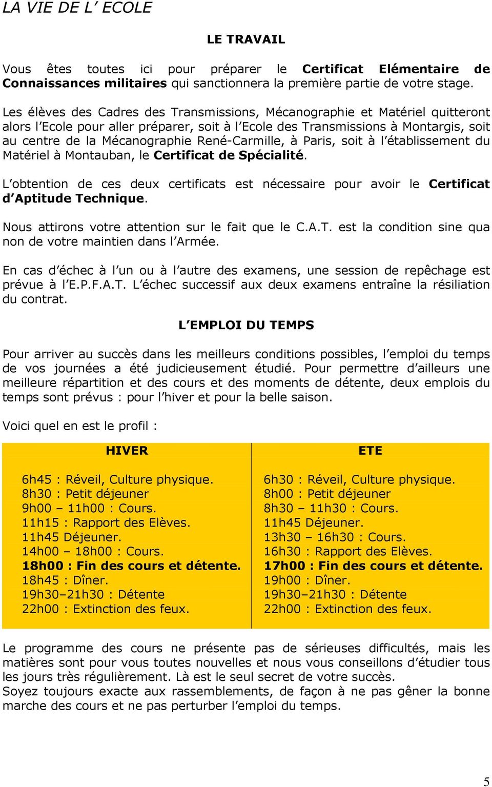 René-Carmille, à Paris, soit à l établissement du Matériel à Montauban, le Certificat de Spécialité. L obtention de ces deux certificats est nécessaire pour avoir le Certificat d Aptitude Technique.