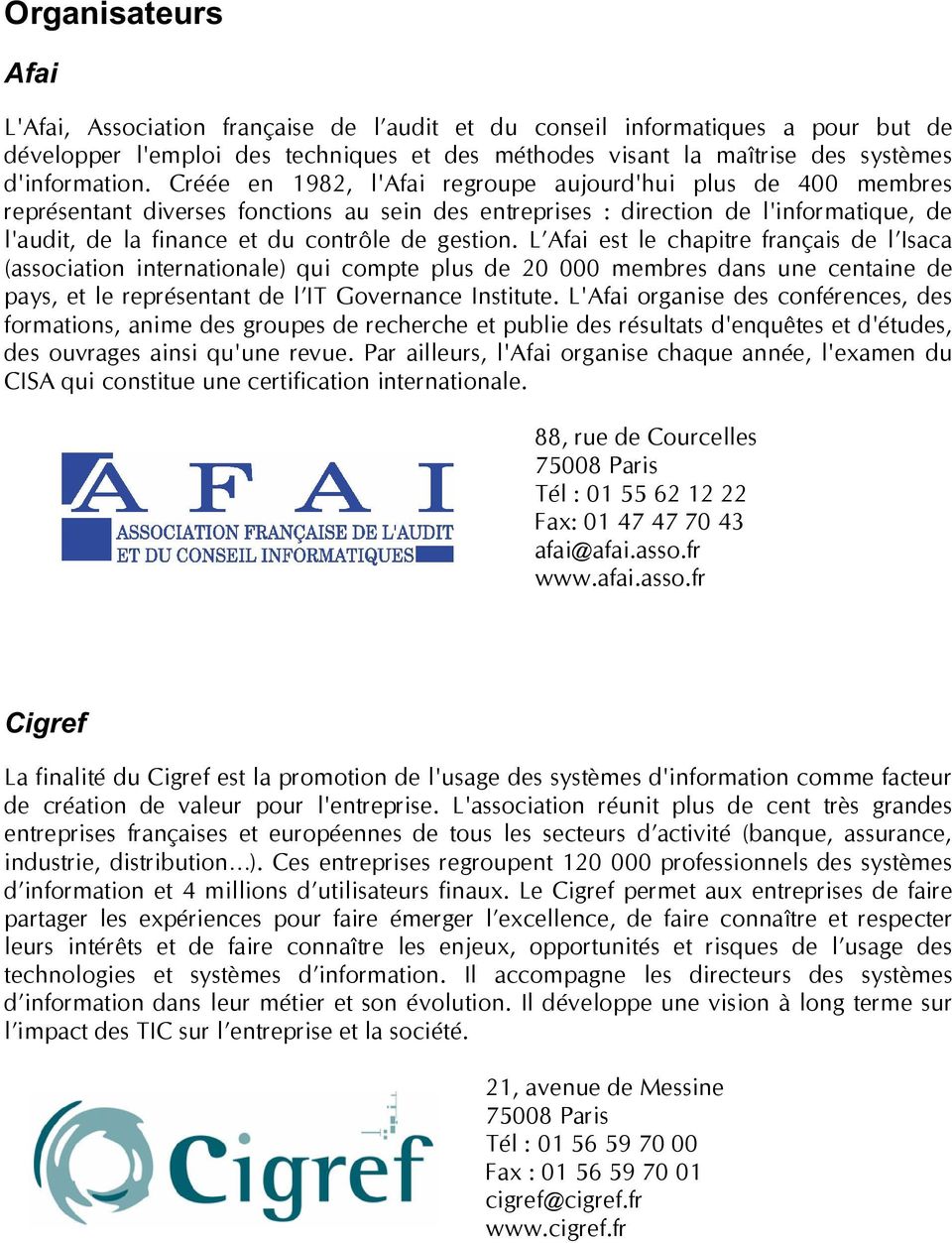 gestion. L Afai est le chapitre français de l Isaca (association internationale) qui compte plus de 20 000 membres dans une centaine de pays, et le représentant de l IT Governance Institute.