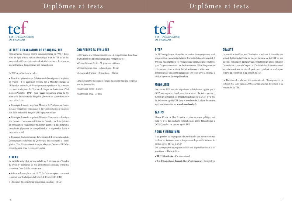 Le TEF est utilisé dans le cadre : d une inscription dans un établissement d enseignement supérieur en France il est également reconnu par le Ministère français de l Education nationale, de l