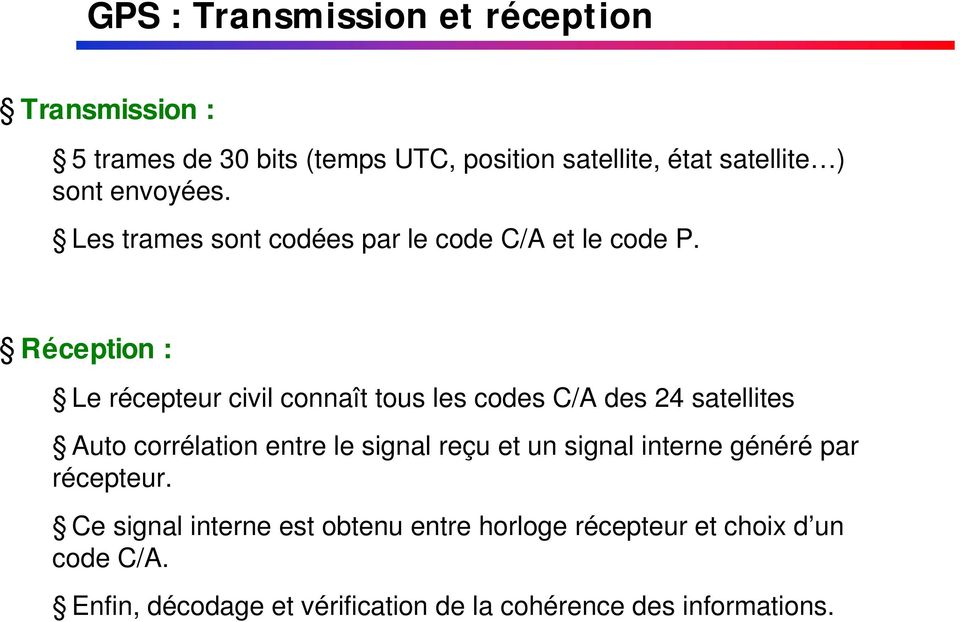 Réception : Le récepteur civil connaît tous les codes C/A des 24 satellites Auto corrélation entre le signal reçu et un