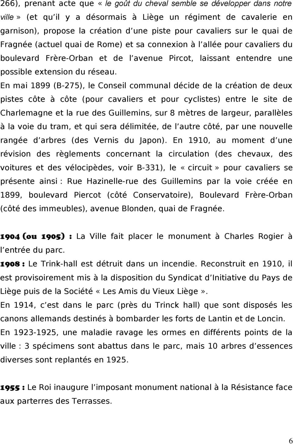 En mai 1899 (B-275), le Conseil communal décide de la création de deux pistes côte à côte (pour cavaliers et pour cyclistes) entre le site de Charlemagne et la rue des Guillemins, sur 8 mètres de