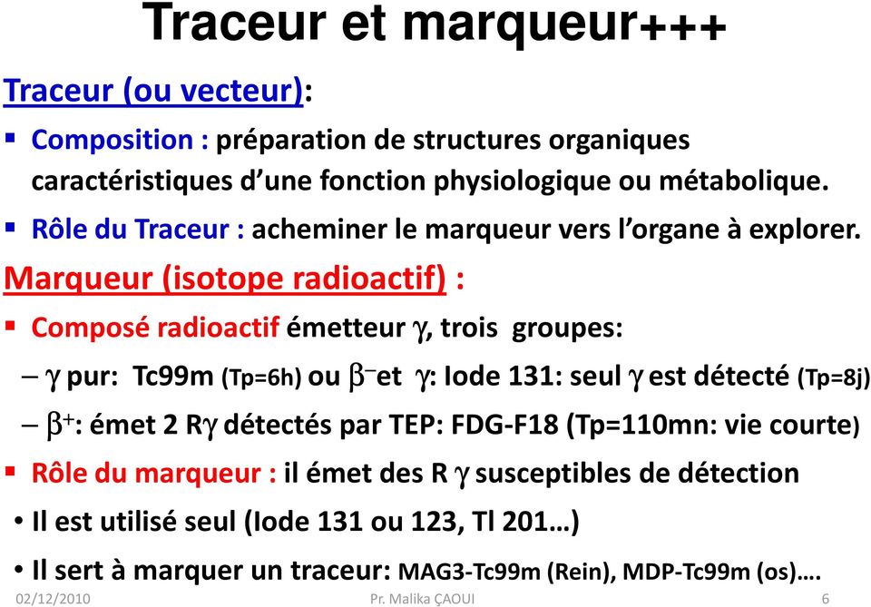 Marqueur (isotope radioactif): Composé radioactif émetteur γ, trois groupes: γ pur: Tc99m (Tp=6h) ou β et γ: Iode 131: seul γest détecté (Tp=8j) β + : émet 2