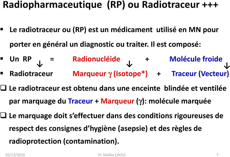 Il est composé: Un RP = Radionucléide + Molécule froide Radiotraceur Marqueur γ(isotope*) + Traceur (Vecteur) Le radiotraceurest obtenu dans