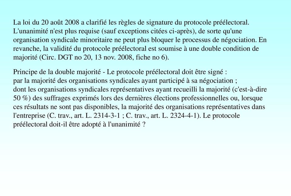 En revanche, la validité du protocole préélectoral est soumise à une double condition de majorité (Circ. DGT no 20, 13 nov. 2008, fiche no 6).